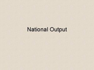 National Output GDP GDP Gross DOMESTIC Product The