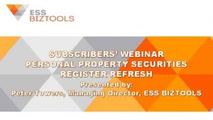 SUBSCRIBERS WEBINAR PERSONAL PROPERTY SECURITIES REGISTER REFRESH Presented