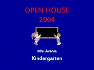 OPEN HOUSE 2004 Mrs Avenia Kindergarten Information The