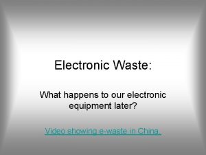 Electronic Waste What happens to our electronic equipment