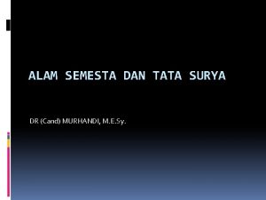 ALAM SEMESTA DAN TATA SURYA DR Cand MURHANDI