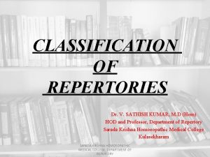 CLASSIFICATION OF REPERTORIES Dr V SATHISH KUMAR M