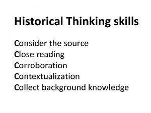 Historical Thinking skills Consider the source Close reading