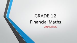 GRADE 12 Financial Maths ANNUITIES ANNUITIES Regular monthly