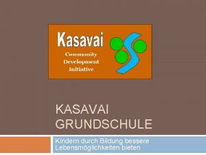 KASAVAI GRUNDSCHULE Kindern durch Bildung bessere Lebensmglichkeiten bieten