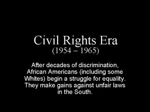 Civil Rights Era 1954 1965 After decades of