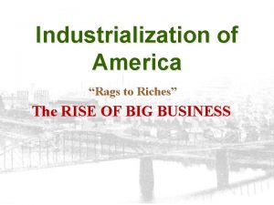 Industrialization of America Rags to Riches The RISE