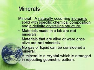 Minerals Mineral A naturally occurring inorganic solid with