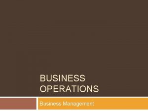 BUSINESS OPERATIONS Business Management Todays Objectives Identify workplace