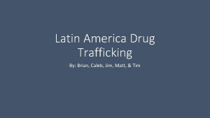 Latin America Drug Trafficking By Brian Caleb Jim