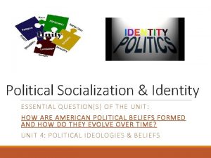 Political Socialization Identity ESSENTIAL QUESTIONS OF THE UNIT