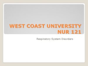 WEST COAST UNIVERSITY NUR 121 Respiratory System Disorders