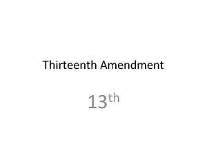 Thirteenth Amendment th 13 Endedbanned slavery Fourteenth Amendment