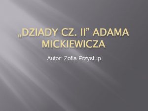 DZIADY CZ II ADAMA MICKIEWICZA Autor Zofia Przystup