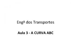 Eng dos Transportes Aula 3 A CURVA ABC