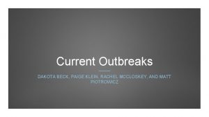 Current Outbreaks DAKOTA BECK PAIGE KLEIN RACHEL MCCLOSKEY