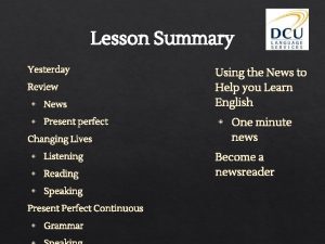 Lesson Summary Yesterday Review News Present perfect Changing