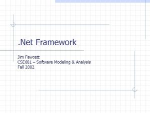 Net Framework Jim Fawcett CSE 681 Software Modeling Net Framework Jim Fawcett CSE 681 Software Modeling