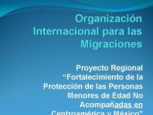 Organizacin Internacional para las Migraciones Proyecto Regional Fortalecimiento