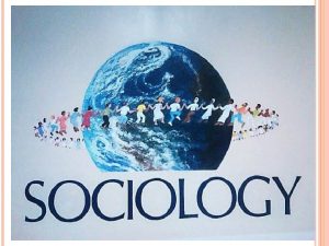OVERVIEW ON DEFINITIONS SCOPE OF SOCIOLOGY Scope of