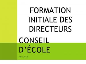 FORMATION INITIALE DES DIRECTEURS CONSEIL DCOLE Juin 2013