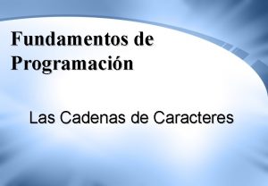 Fundamentos de Programacin Las Cadenas de Caracteres Introduccin