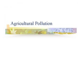 Agricultural Pollution Agricultural pollution includesv v v v