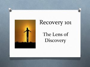 Recovery 101 The Lens of Discovery Today well