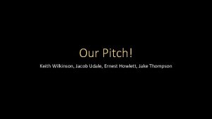 Our Pitch Keith Wilkinson Jacob Udale Ernest Howlett