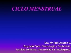 CICLO MENSTRUAL Dra M Jos Alvarez G Pregrado