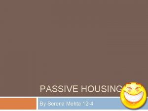 PASSIVE HOUSING By Serena Mehta 12 4 Passive