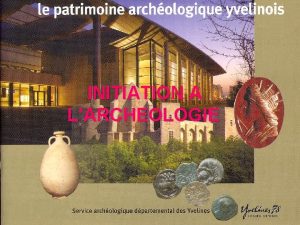 INITIATION A LARCHEOLOGIE Le patrimoine archologique des Yvelines