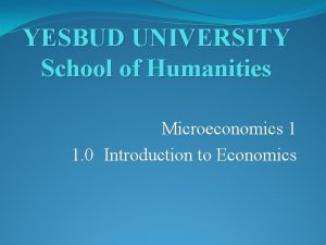 YESBUD UNIVERSITY School of Humanities Microeconomics 1 1