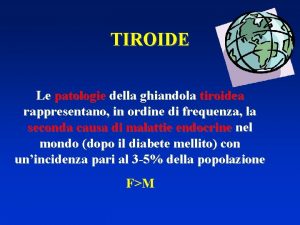 TIROIDE Le patologie della ghiandola tiroidea rappresentano in