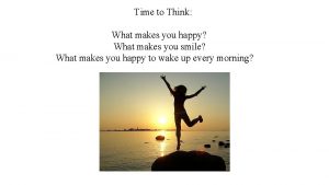 Time to Think What makes you happy What