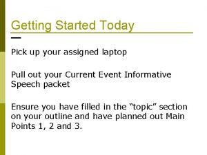 Getting Started Today Pick up your assigned laptop