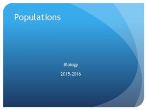 Populations Biology 2015 2016 Populations Objective to understand