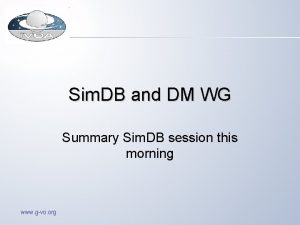 Sim DB and DM WG Summary Sim DB