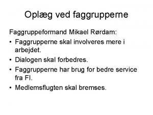 Oplg ved faggrupperne Faggruppeformand Mikael Rrdam Faggrupperne skal