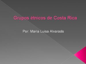 Grupos tnicos de Costa Rica Por Mara Luisa