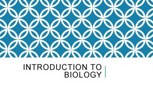 INTRODUCTION TO BIOLOGY WHAT IS BIOLOGY Biology the