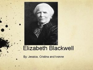 Elizabeth Blackwell By Jessica Cristina and Ivonne Introduction