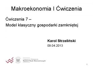 Makroekonomia I wiczenia 7 Model klasyczny gospodarki zamknitej