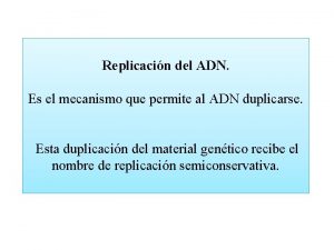 Replicacin del ADN Es el mecanismo que permite