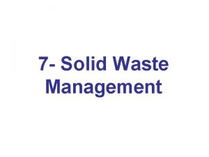 7 Solid Waste Management Introduction Waste management is