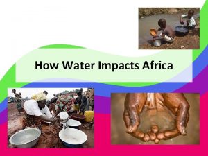 How Water Impacts Africa Water Very important resource