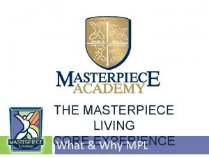 THE MASTERPIECE LIVING CORE EXPERIENCE What Why MPL
