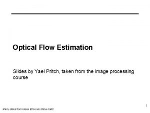 Optical Flow Estimation Slides by Yael Pritch taken