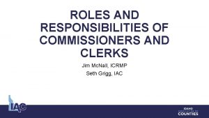 ROLES AND RESPONSIBILITIES OF COMMISSIONERS AND CLERKS Jim