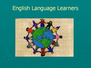 English Language Learners What is an English Language